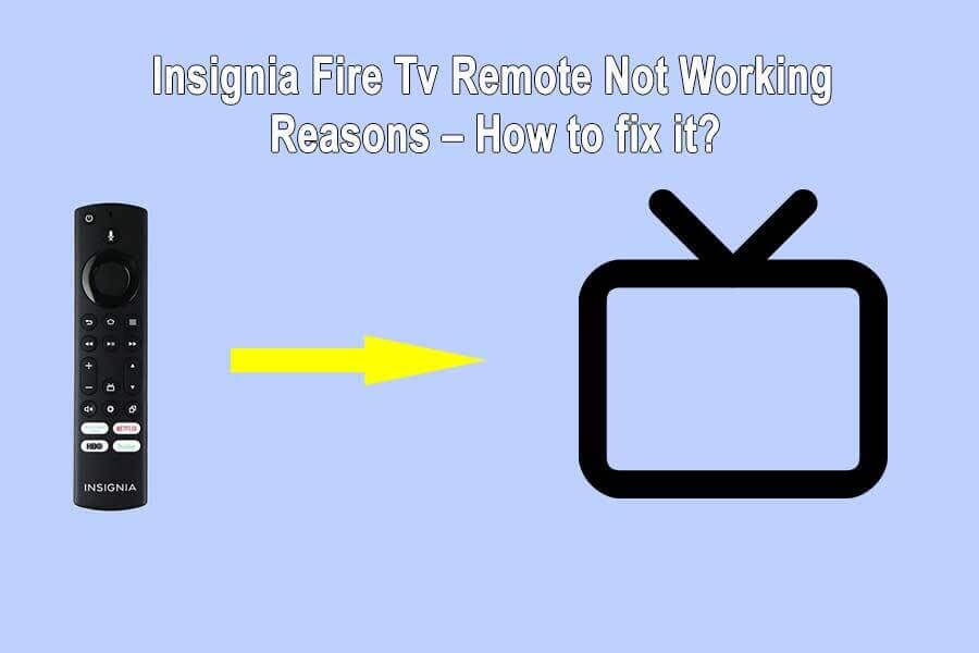 Insignia Fire Tv Remote Not Working – Reasons – How to fix it