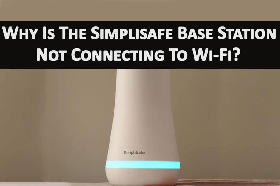Why Is The Simplisafe Base Station Not Connecting To Wi Fi
