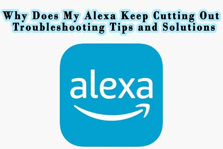 Why Does My Alexa Keep Cutting Out Troubleshooting Tips and Solutions (1)