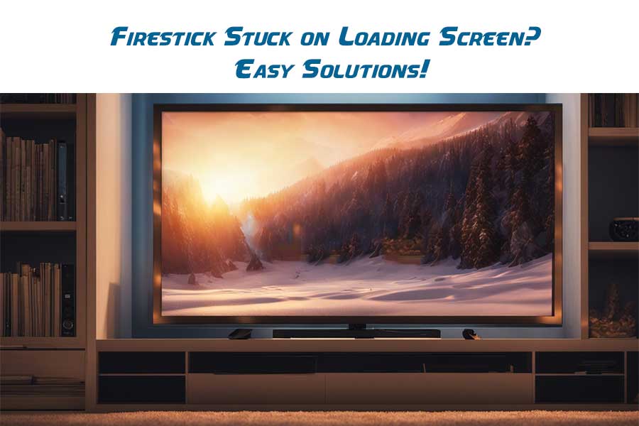 Firestick Stuck on Loading Screen 4 Easy Solutions