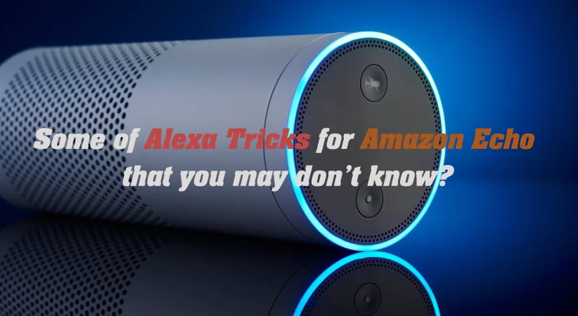 Some of Alexa Tricks for Amazon Echo that you may don’t know?