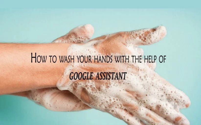 How to Wash Your Hands with the Help of Google Assistant?
