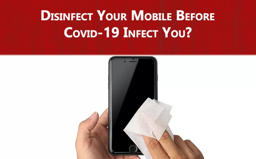 Disinfect Your Mobile Before Covid-19 Infect You?