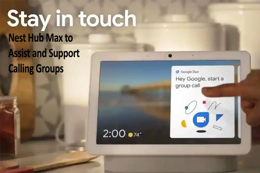 Google Updates Its Nest Hub Max to Assist and Support Calling Groups