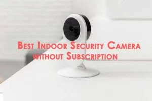 Best Indoor Security Camera without Subscription