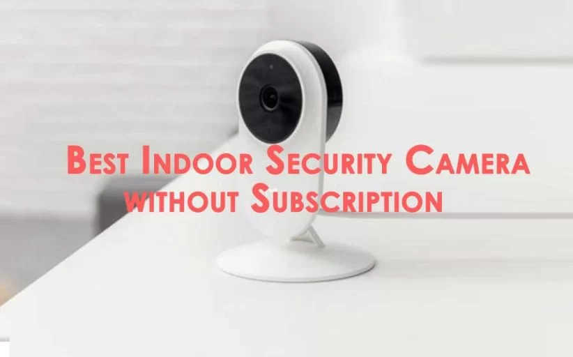 Best Indoor Security Camera without Subscription