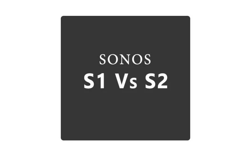 Sonos S1 Vs S2