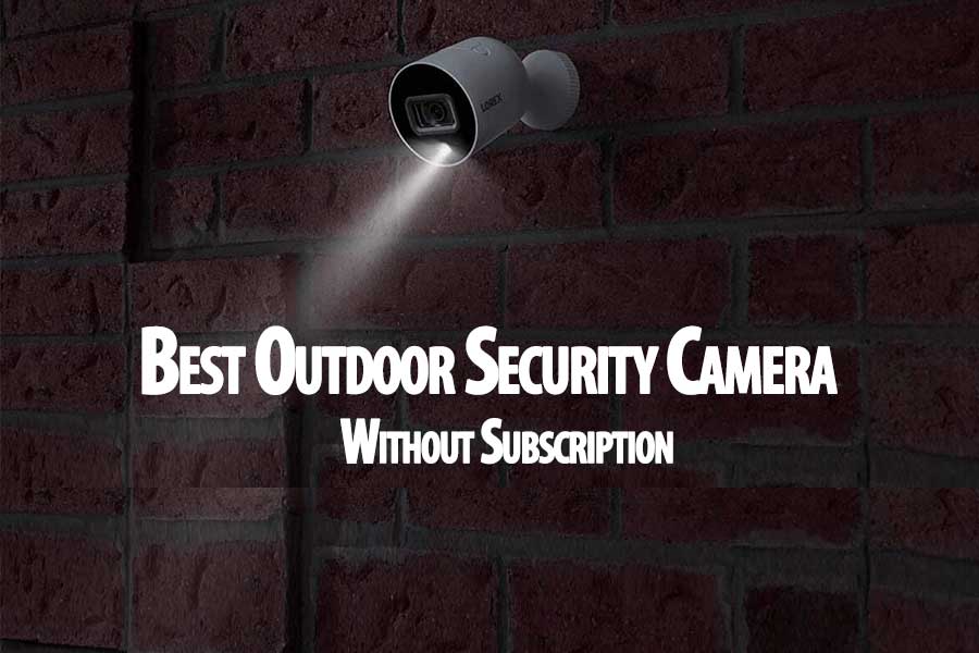 Best Outdoor Security Camera without Subscription