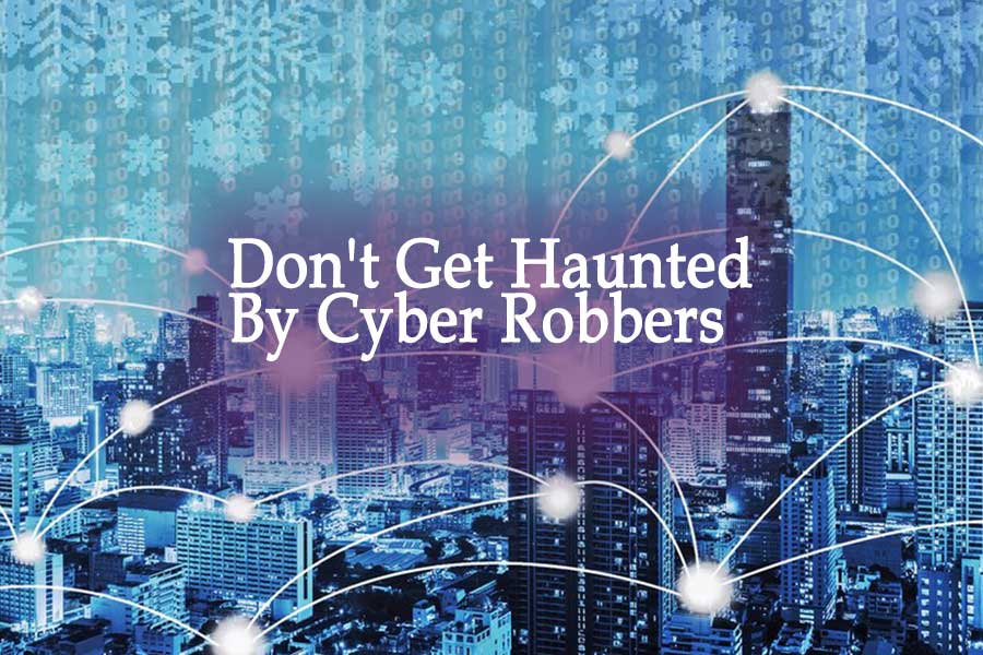 Dont Get Haunted By Cyber Robbers Using