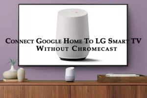 How To Connect Google Home To LG Smart TV Without Chromecast