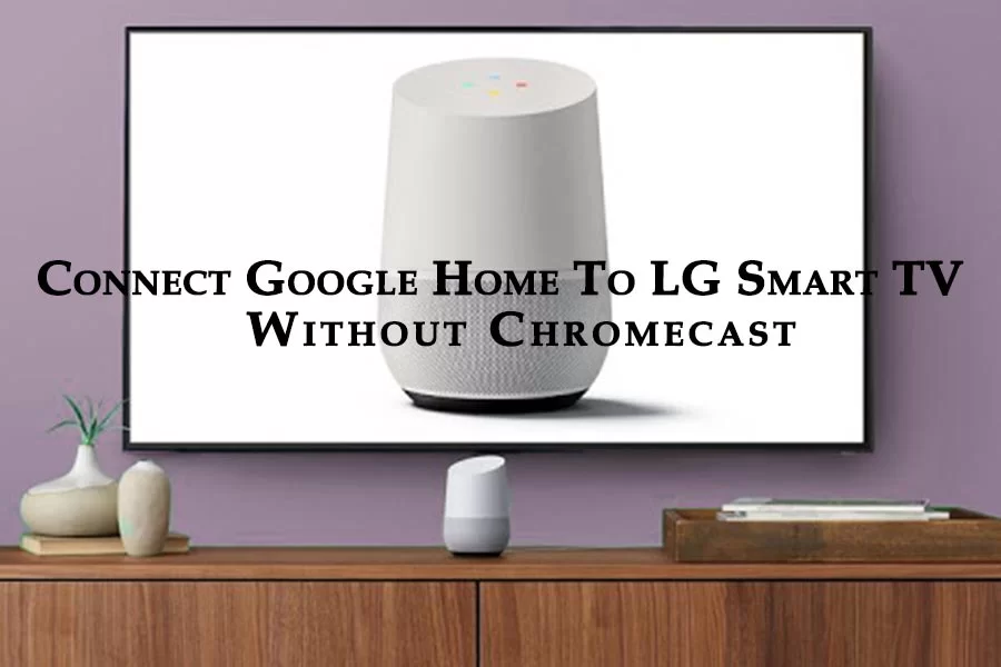 How To Connect Google Home To Lg Smart Tv Without Chromecast Home Automation
