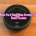 Current Home Robots Used By IRobot For A Smart Home Approach For Remote Cleaning