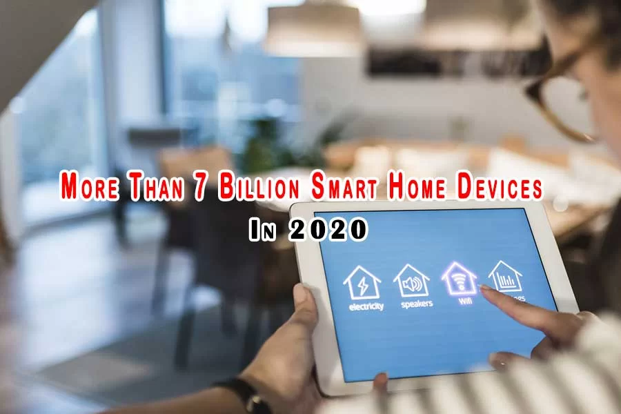 Worldwide More Than 7 Billion Smart Home Devices In 2020