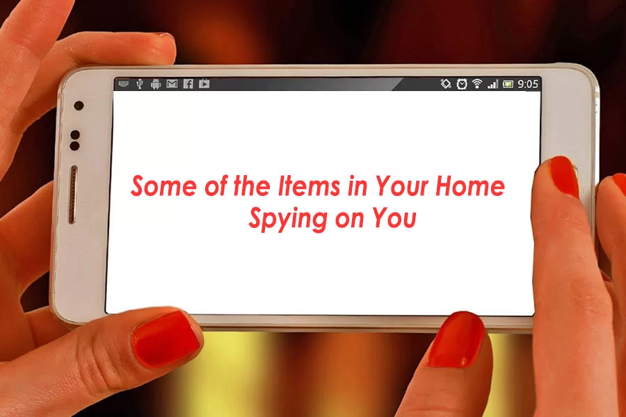 Some of the Items in Your Home That Are Spying on You