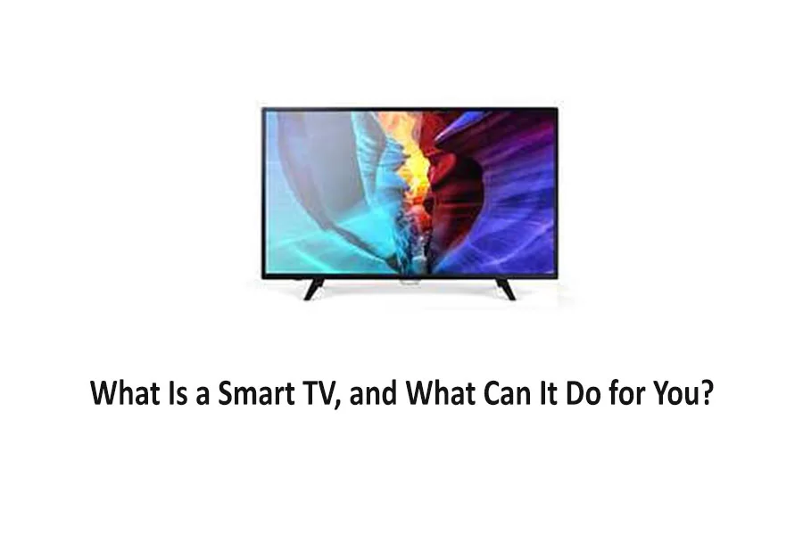 What Is a Smart TV and What Can It Do for You?