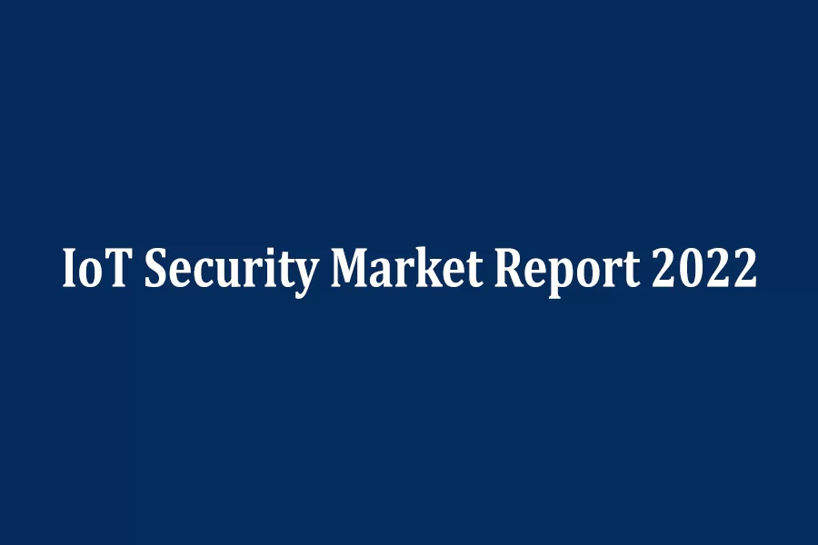 Global IoT Security Market Report 2022 
