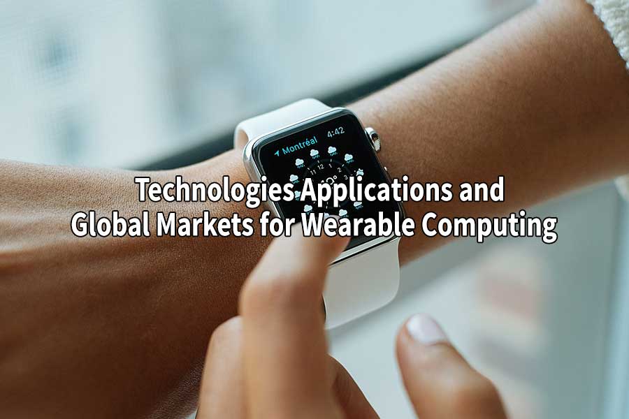 Technologies Applications and Global Markets for Wearable Computing