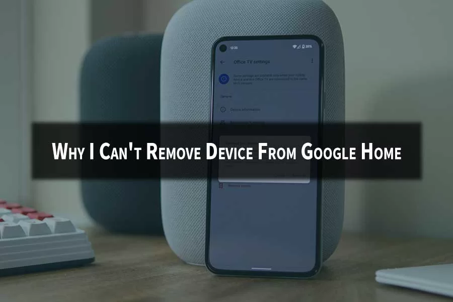 Why I Cant Remove Device From Google Home
