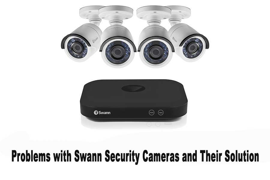 Problems with Swann Security Cameras and their solution