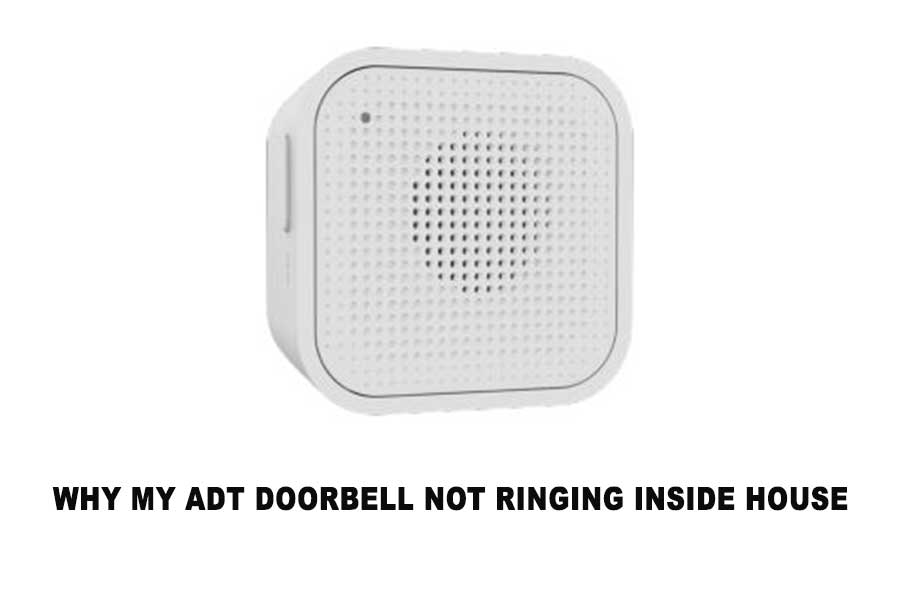 Why My ADT Doorbell Not Ringing Inside House