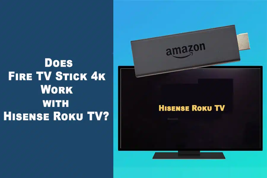 Does Fire TV Stick 4k Work with Hisense Roku TV