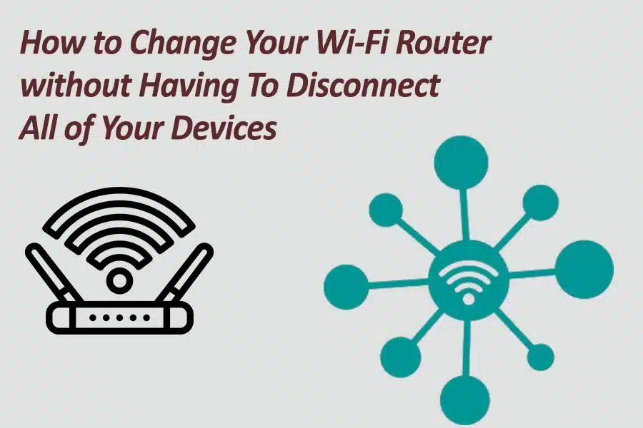 How to Change Your Wi-Fi Router without Having To Disconnect All of Your Devices